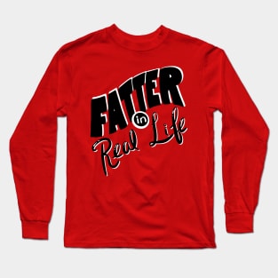 Fatter in Real Life Long Sleeve T-Shirt